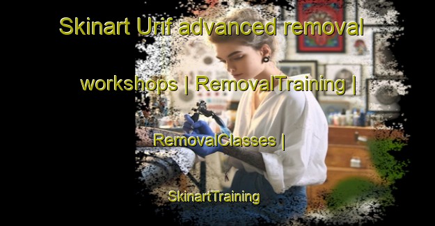 Skinart Urif advanced removal workshops | RemovalTraining | RemovalClasses | SkinartTraining-State of Palestine